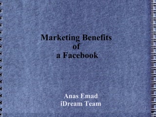 Marketing Benefits  of  a Facebook Anas Emad iDream Team ` 
