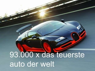 93.000 x das teuerste auto
der welt
 