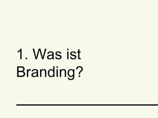 1. Was ist Branding?
 