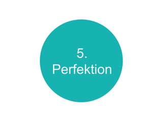 5.
Perfektion	

 