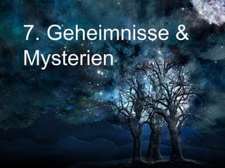 7. Geheimnisse &
Mysterien
 