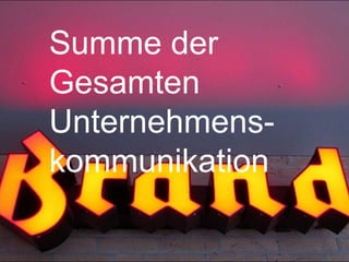 Summe der Gesamten
Unternehmens-
kommunikation
 
