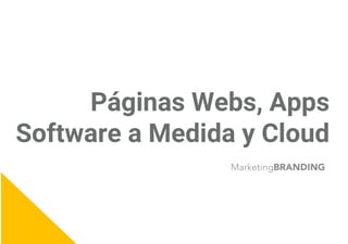 Páginas Webs, Apps
Software a Medida y Cloud
 