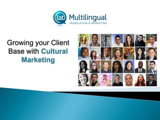 Growing your Client
Base with Cultural
Marketing
 