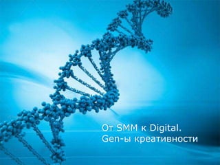 От SMM к Digital.
Gen-ы креативности
 