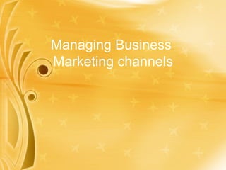 Managing Business  Marketing channels 