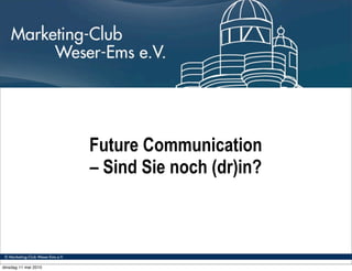 Future Communication
                      – Sind Sie noch (dr)in?



dinsdag 11 mei 2010
 