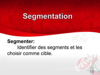 Segmenter:
    Identifier des segments et les
choisir comme cible.


                                     18
 