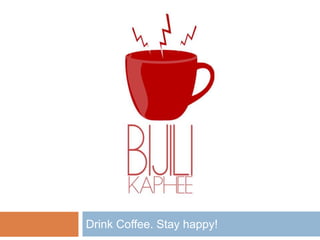 BIJILI
Drink Coffee. Stay happy!
 