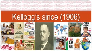 Kellogg’s since (1906)
 