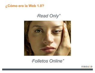 ¿Cómo era la Web 1.0?

                  Read Only´
                  ³




              Folletos Online´
              ³
 