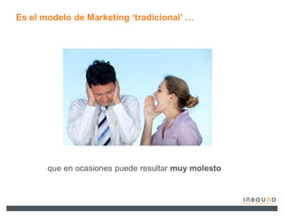 Es el modelo de Marketing µtradicional¶ «




       que en ocasiones puede resultar muy molesto
 