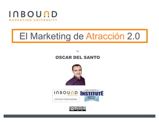 El Marketing de Atracción 2.0
               by


        OSCAR DEL SANTO
 