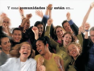 Y esas comunidades hoy están en...
 