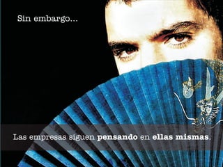 Sin embargo...




Las empresas siguen pensando en ellas mismas.
 