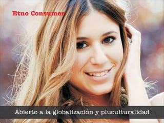 Etno Consumer




Abierto a la globalización y pluculturalidad
 