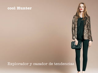 cool Hunter




Explorador y cazador de tendencias
 