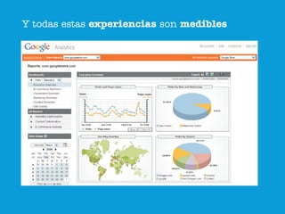 Y todas estas experiencias son medibles
 