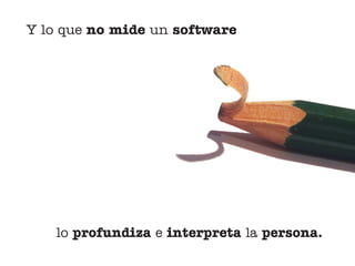 Y lo que no mide un software




   lo profundiza e interpreta la persona.
 