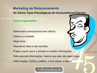 Marketing de Relacionamento Os Vários Tipos Psicológicos de Consumidores/Clientes <ul><li>Como argumentar: </li></ul><ul><...