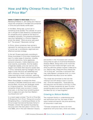 How and Why Chinese Firms Excel in “The Art
of Price War”

when It comes to prIce wArs, Wharton
Marketing Professor Z. John Zhang can’t help but
notice that companies in the West and companies
in China are quite literally worlds apart.

In the West, Zhang says, a price war is
something to be avoided. The outbreak of a price
war is thought to have disastrous consequences
for companies and is viewed as the failure of
managerial rationality. This prevailing philosophy
was once highlighted in a Fortune magazine
article that asked, “What are price wars good
for?” The answer? “Absolutely nothing.   ”

In China, where companies have earned a
reputation for starting price wars, the outbreak
of a price war is considered a legitimate and
effective business strategy.

In the last 10 years particularly, according to
Zhang, businesses in China have initiated price
wars in a wide range of industries, including
consumer electronics, home appliances,                        and another in the microwave oven industry.
personal computers, mobile telephones, and,                   Using what he calls an Incremental Breakeven
most recently, automobiles. And like leaders                  Analysis (IBEA), Zhang looks at the incentives
of legendary battles, price war warriors who                  facing firms that initiate and fight a price war,
happen to be CEOs often become vaulted idols                  which by definition always involves a deep price
in China, revered by aspiring managers who are                cut. Step by step, Zhang and Zhou analyze the
eager to enter the price war battlefields and                 “art of price war” and draw a conclusion that
return victorious—which, in price war lingo,                  may make Western companies think in a more
means earning the most customers, capturing                   sophisticated way about price war battles.
the greatest market share, and driving up profits.
                                                              “Our study has convinced us that luck has
When Zhang began to analyze the sharp                         nothing to do with being a victor in a price
contrasts in attitudes toward price wars in China             war, write the researchers. “Good planning
                                                                  ”
and the West, the price war landscape raised                  and execution are the keys to winning. In other
an intriguing question: “Are those Chinese                    words, Chinese companies do seem to know
companies simply lucky survivors in chaotic                   something about price wars that executives in
price wars, or do they know something about                   the West do not, or have forgotten.”
how to wage price wars that their Western
counterparts do not?”                                         Growing vs. Mature Markets
In a recent paper entitled “The Art of Price War:             Two important factors in understanding price
A Perspective from China, Zhang and co-author
                          ”                                   war distinctions are first, the state of each
Dongsheng Zhou, a marketing professor at the                  area’s market and second, the price sensitivity
China Europe International Business School in                 of consumers in each area.
Shanghai, answer that question by analyzing
two price wars that took place in China in the                “Chinese companies do have a lot more
mid-1990s, one in the color television industry               experience with price wars, which are widely


                          ©	007	University	of	Pennsylvania    ■		 Wharton	Executive	Education ■		 Knowledge@Wharton   1
 
