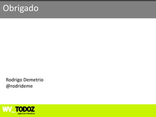 Obrigado




Rodrigo Demetrio
@rodrideme
 