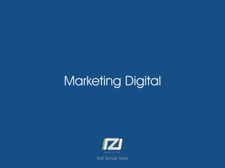 Marketing Digital 
Rolf Scholz Neto 
 