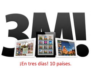 ¡En	
  tres	
  días!	
  10	
  países.	
  
 