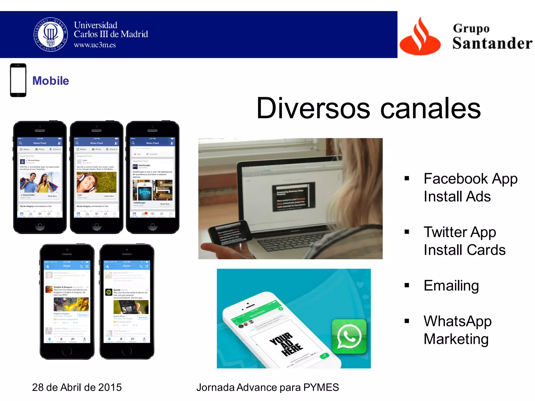 28  de  Abril  de  2015 Jornada  Advance  para  PYMES  
Diversos  canales
Mobile
§ Facebook  App  
Install Ads
§ Twitter  App  
Install Cards
§ Emailing
§ WhatsApp  
Marketing
 