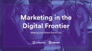 Marketing in the
Digital Frontier
Making your Brand Stand Out
 