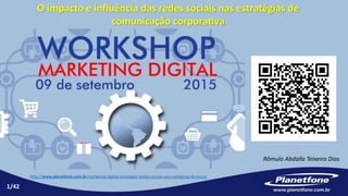 O impacto e influência das redes sociais nas estratégias de
comunicação corporativa
Rômulo Abdalla Teixeira Dias
1/42
http://www.planetfone.com.br/marketing-digital-estrategia-midias-sociais-seo-marketing-de-busca
 
