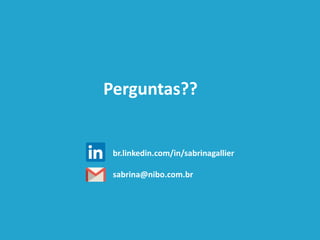 Perguntas??
br.linkedin.com/in/sabrinagallier
sabrina@nibo.com.br
 