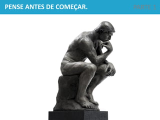 PENSE ANTES DE COMEÇAR. PARTE 1
 