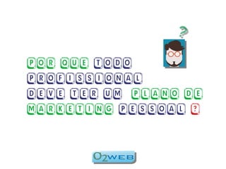 POR QUE TODO
PROFISSIONAL
DEVE TER UM PLANO DE
MARKETING PESSOAL ?
 