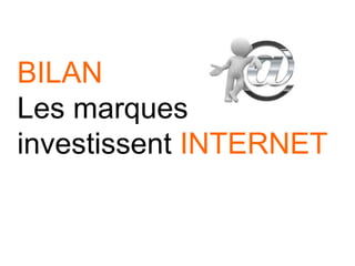 BILAN
Les marques
investissent INTERNET
 