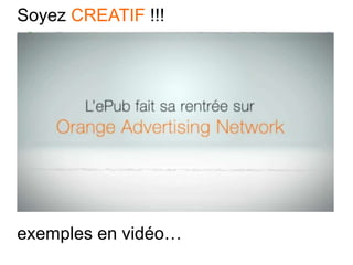 Soyez CREATIF !!!
exemples en vidéo…
 