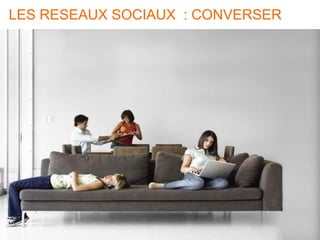 54 54
LES RESEAUX SOCIAUX : CONVERSER
 