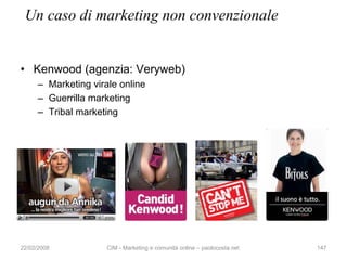 Un caso di marketing non convenzionale


• Kenwood (agenzia: Veryweb)
      – Marketing virale online
      – Guerrilla ma...