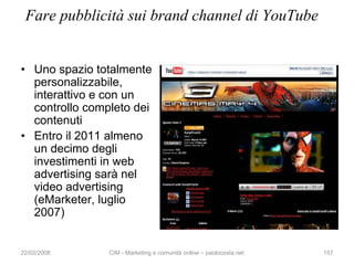 Fare pubblicità sui brand channel di YouTube


• Uno spazio totalmente
  personalizzabile,
  interattivo e con un
  contro...