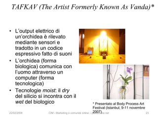 TAFKAV (The Artist Formerly Known As Vanda)*


• L’output elettrico di
  un’orchidea è rilevato
  mediante sensori e
  tra...