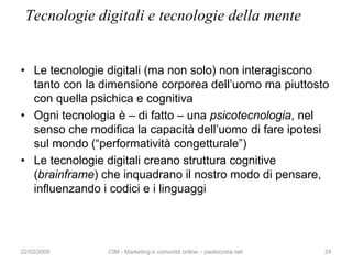 Tecnologie digitali e tecnologie della mente


• Le tecnologie digitali (ma non solo) non interagiscono
  tanto con la dim...