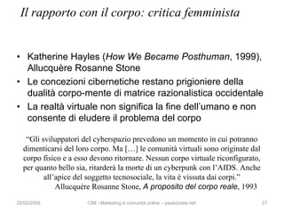 Il rapporto con il corpo: critica femminista


• Katherine Hayles (How We Became Posthuman, 1999),
  Allucquère Rosanne St...