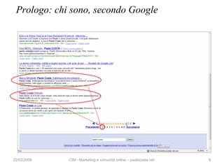 Prologo: chi sono, secondo Google




22/02/2008   CIM - Marketing e comunità online – paolocosta.net   9