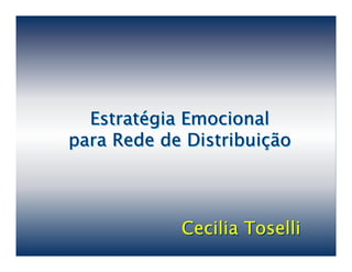 Estratégia Emocional
para Rede de Distribuição



            Cecilia Toselli
 