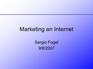 Marketing en Internet Sergio Fogel 9/8/2007 