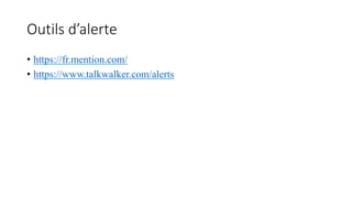 Outils d’alerte
• https://fr.mention.com/
• https://www.talkwalker.com/alerts
 