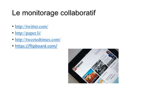Le monitorage collaboratif
• http://twitter.com/
• http://paper.li/
• http://tweetedtimes.com/
• https://flipboard.com/
 