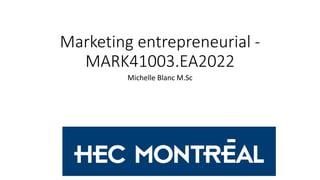 Marketing entrepreneurial -
MARK41003.EA2022
Michelle Blanc M.Sc
 