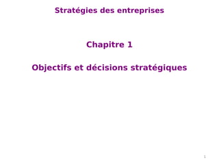 Stratégies des entreprises
Chapitre 1
Objectifs et décisions stratégiques
1
 