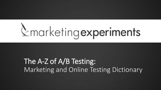 The A-Z of A/B Testing:
Marketing and Online Testing Dictionary
 